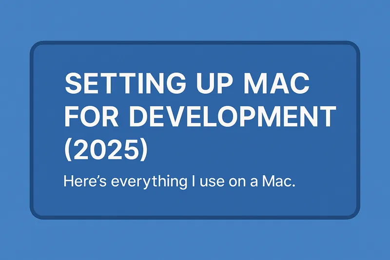 Setting Up Mac for Development [2025]